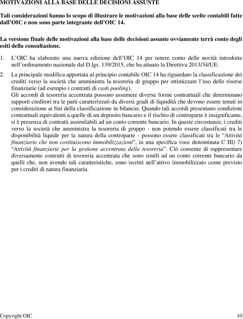 L OIC ha elaborato una nuova edizione dell OIC 14 per tenere conto delle novità introdotte nell ordinamento nazionale dal D.lgs. 139/2015, che ha attuato la Direttiva 20