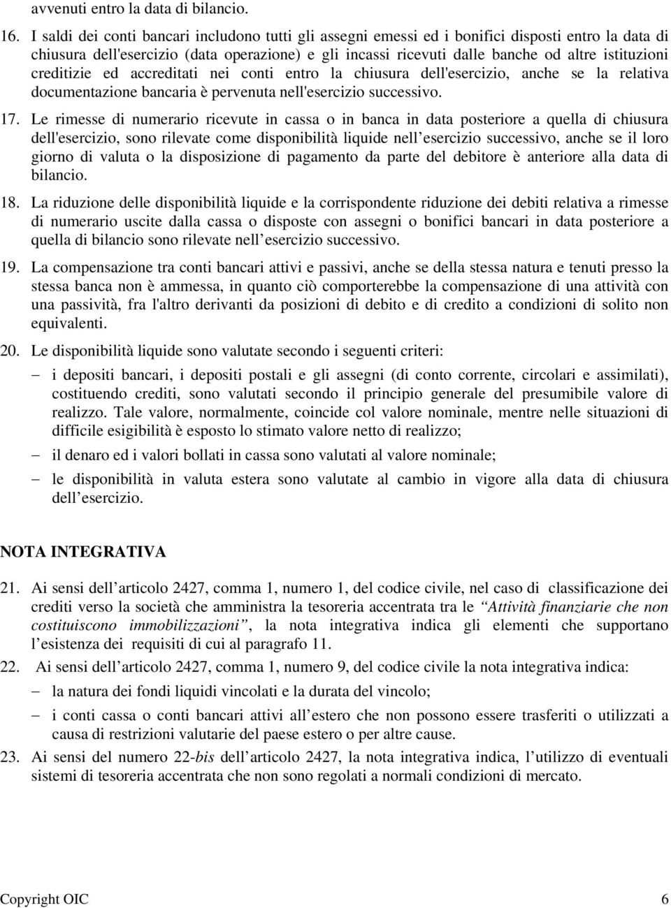 creditizie ed accreditati nei conti entro la chiusura dell'esercizio, anche se la relativa documentazione bancaria è pervenuta nell'esercizio successivo. 17.