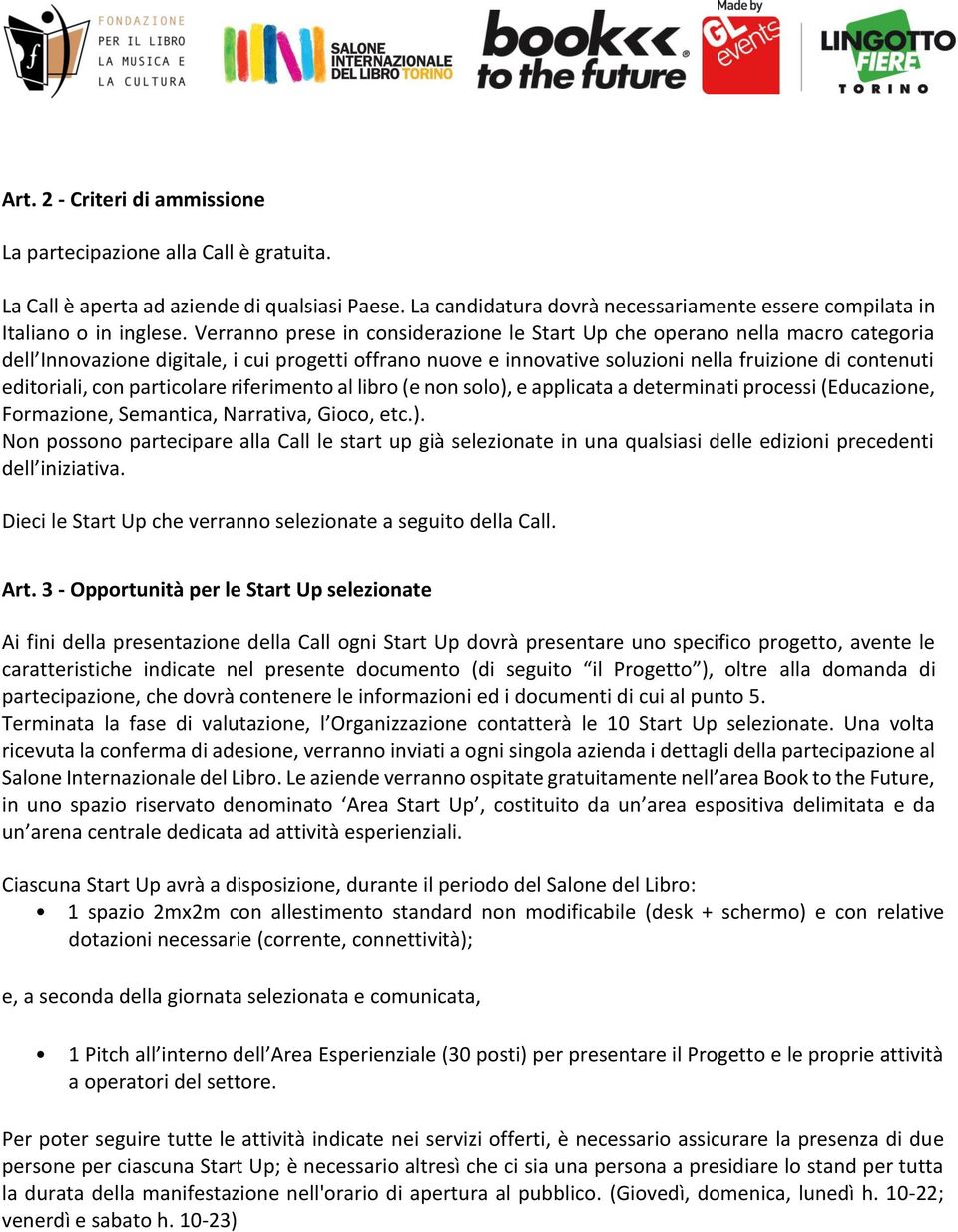 con particolare riferimento al libro (e non solo), e applicata a determinati processi (Educazione, Formazione, Semantica, Narrativa, Gioco, etc.). Non possono partecipare alla Call le start up già selezionate in una qualsiasi delle edizioni precedenti dell iniziativa.