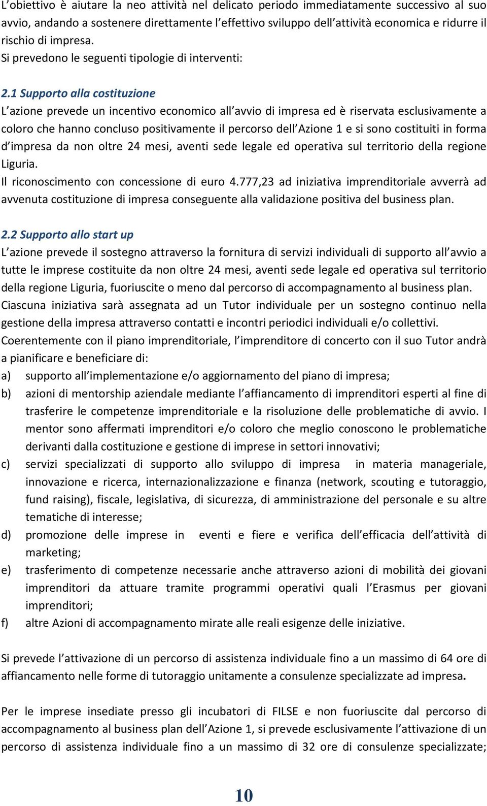 1 Supporto alla costituzione L azione prevede un incentivo economico all avvio di impresa ed è riservata esclusivamente a coloro che hanno concluso positivamente il percorso dell Azione 1 e si sono