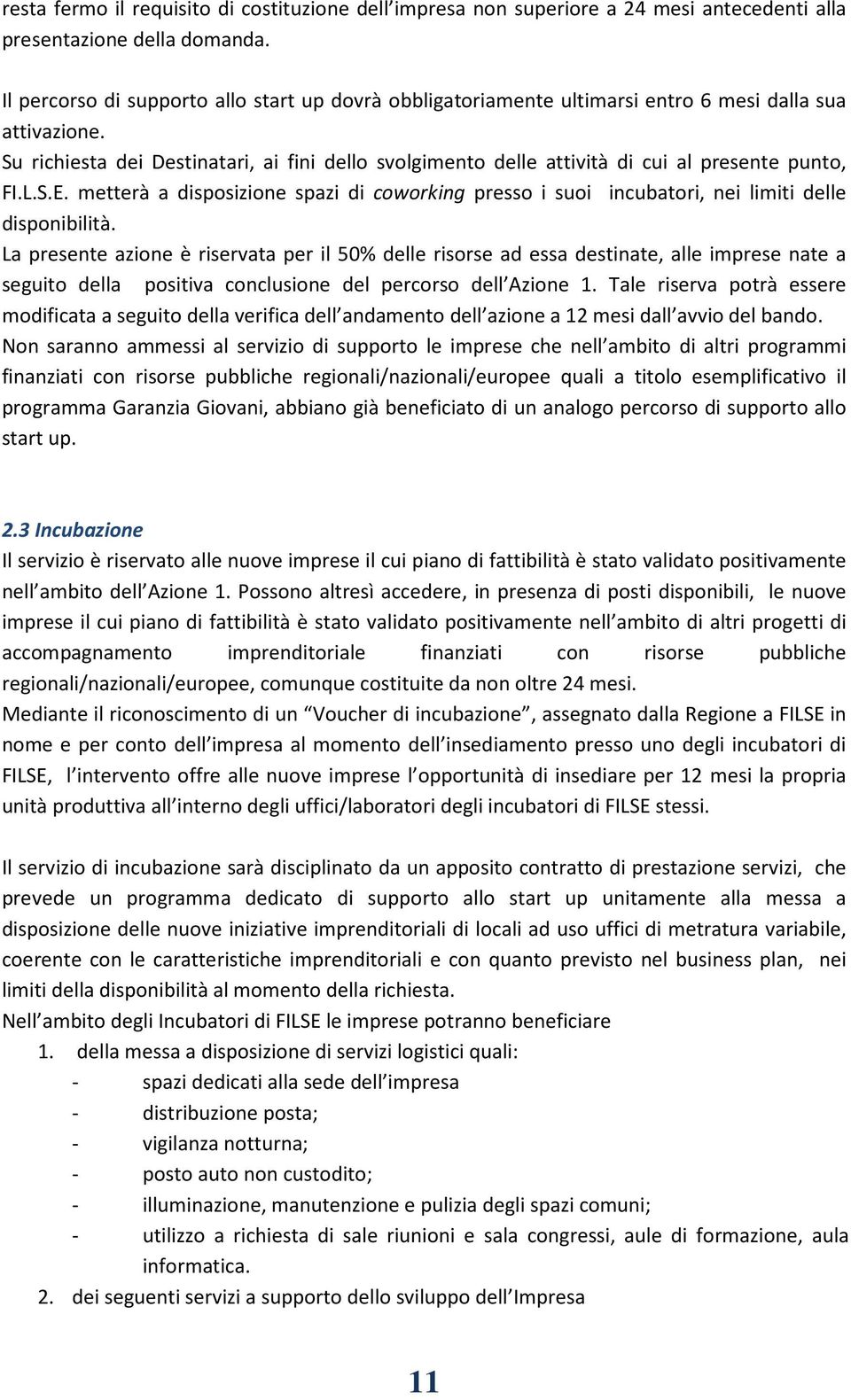 Su richiesta dei Destinatari, ai fini dello svolgimento delle attività di cui al presente punto, FI.L.S.E.