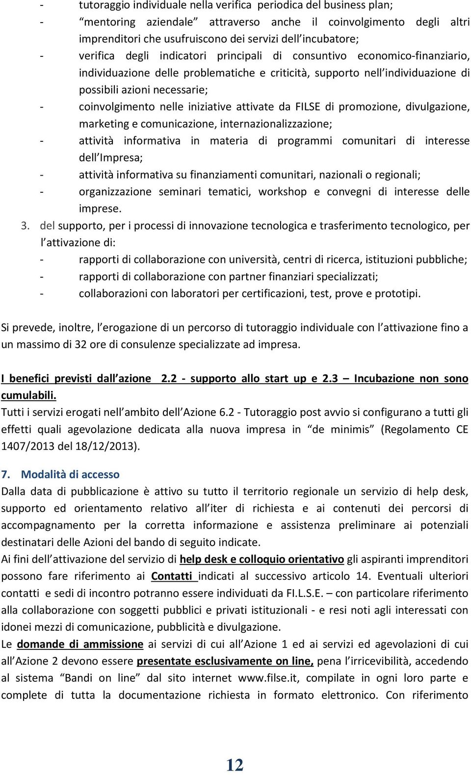 nelle iniziative attivate da FILSE di promozione, divulgazione, marketing e comunicazione, internazionalizzazione; - attività informativa in materia di programmi comunitari di interesse dell Impresa;