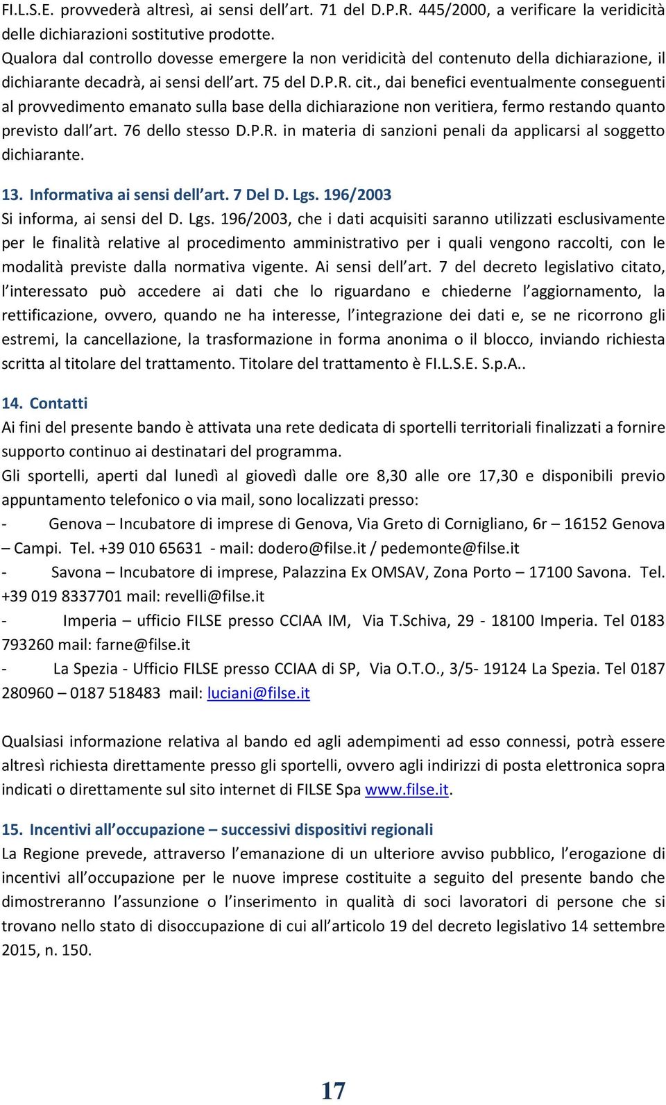 , dai benefici eventualmente conseguenti al provvedimento emanato sulla base della dichiarazione non veritiera, fermo restando quanto previsto dall art. 76 dello stesso D.P.R.