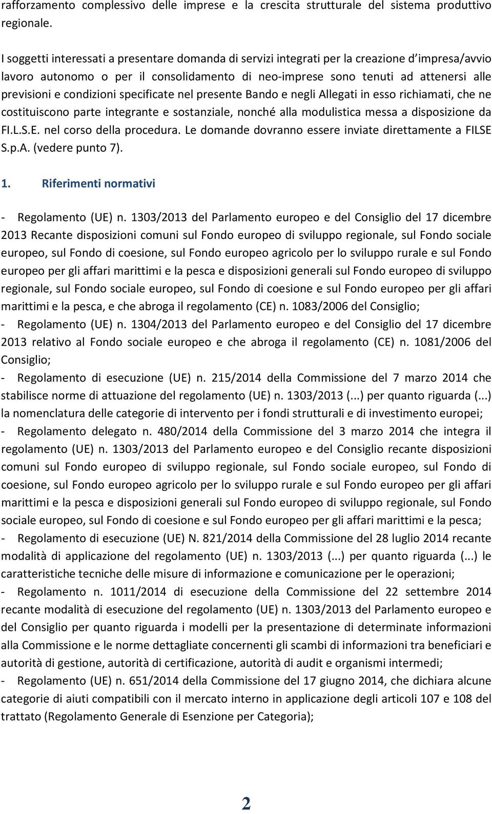 condizioni specificate nel presente Bando e negli Allegati in esso richiamati, che ne costituiscono parte integrante e sostanziale, nonché alla modulistica messa a disposizione da FI.L.S.E.