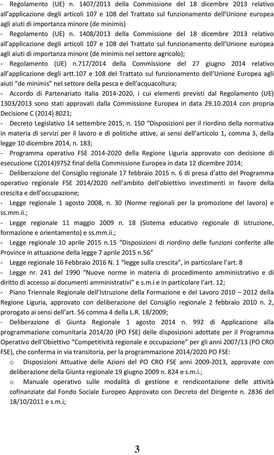 1408/2013 della Commissione del 18 dicembre 2013 relativo all applicazione degli articoli 107 e 108 del Trattato sul funzionamento dell Unione europea agli aiuti di importanza minore (de minimis nel