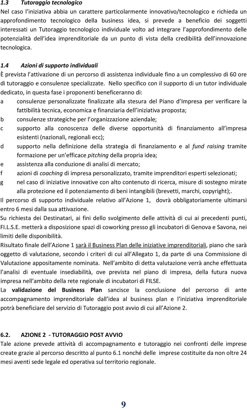 tecnologica. 1.4 Azioni di supporto individuali È prevista l attivazione di un percorso di assistenza individuale fino a un complessivo di 60 ore di tutoraggio e consulenze specializzate.