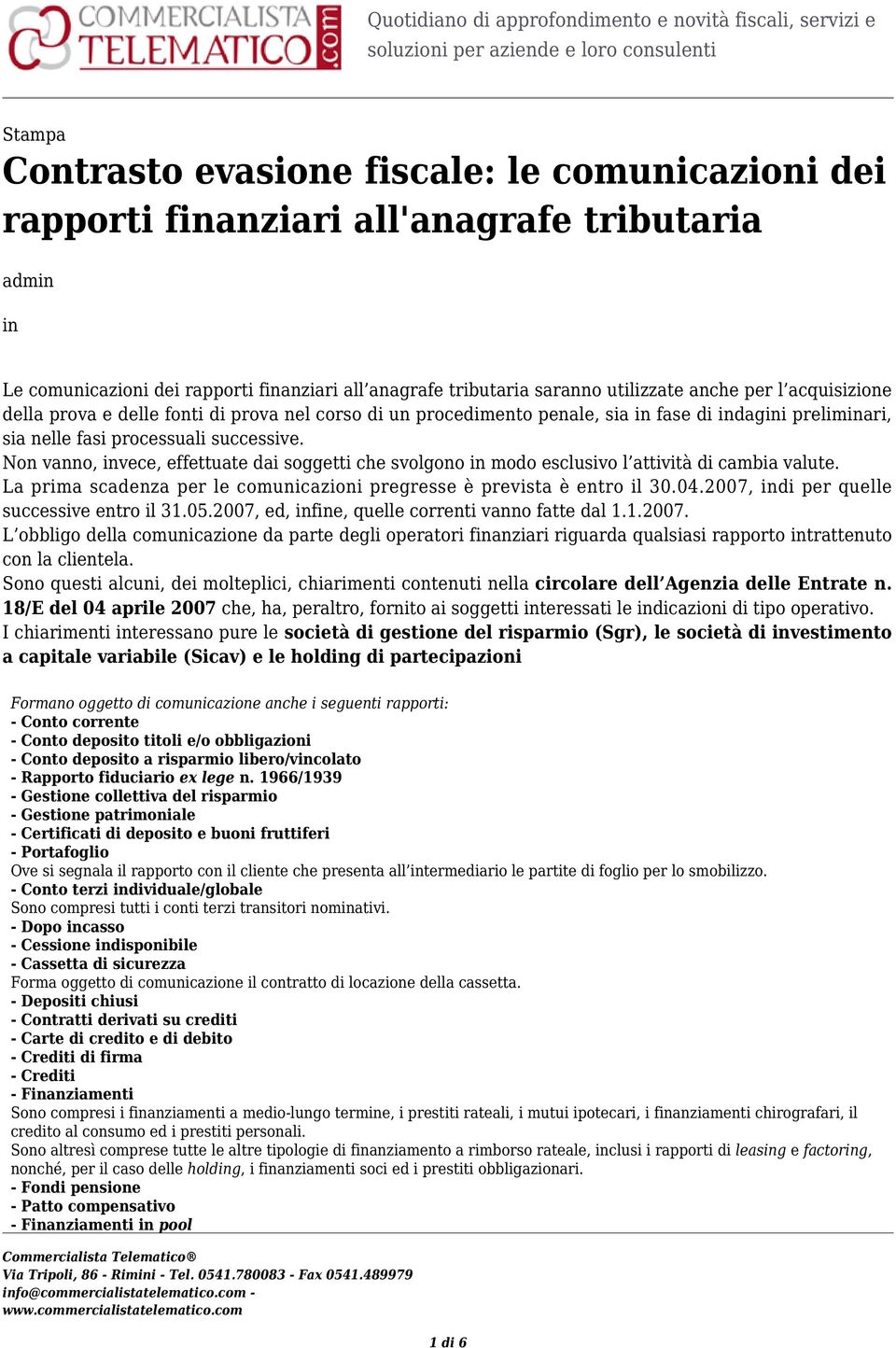 Non vanno, invece, effettuate dai soggetti che svolgono in modo esclusivo l attività di cambia valute. La prima scadenza per le comunicazioni pregresse è prevista è entro il 30.04.