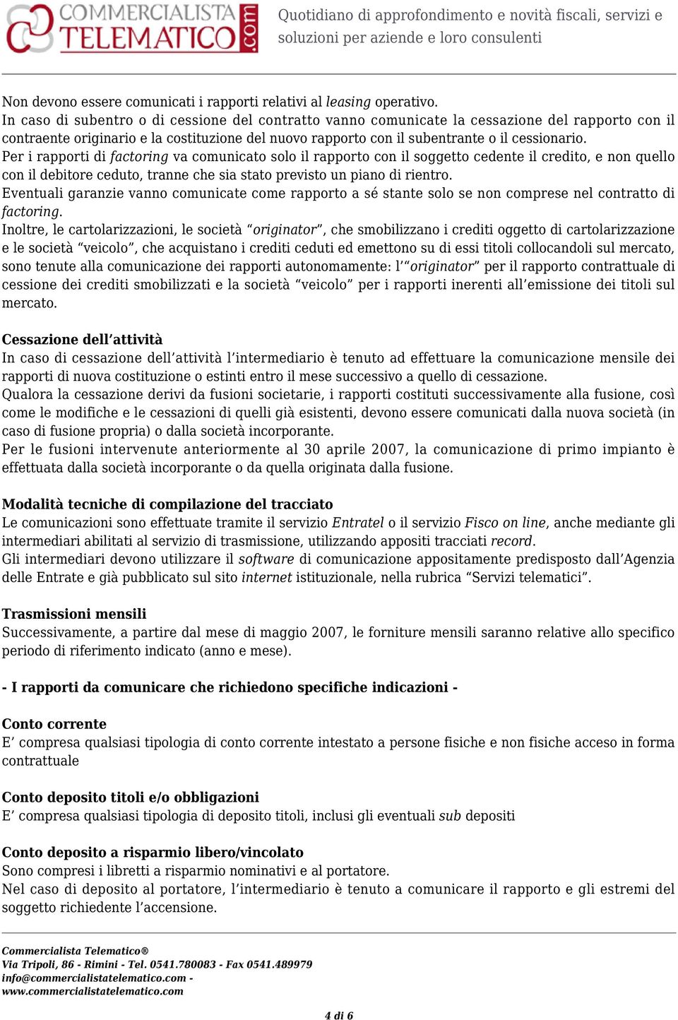 Per i rapporti di factoring va comunicato solo il rapporto con il soggetto cedente il credito, e non quello con il debitore ceduto, tranne che sia stato previsto un piano di rientro.