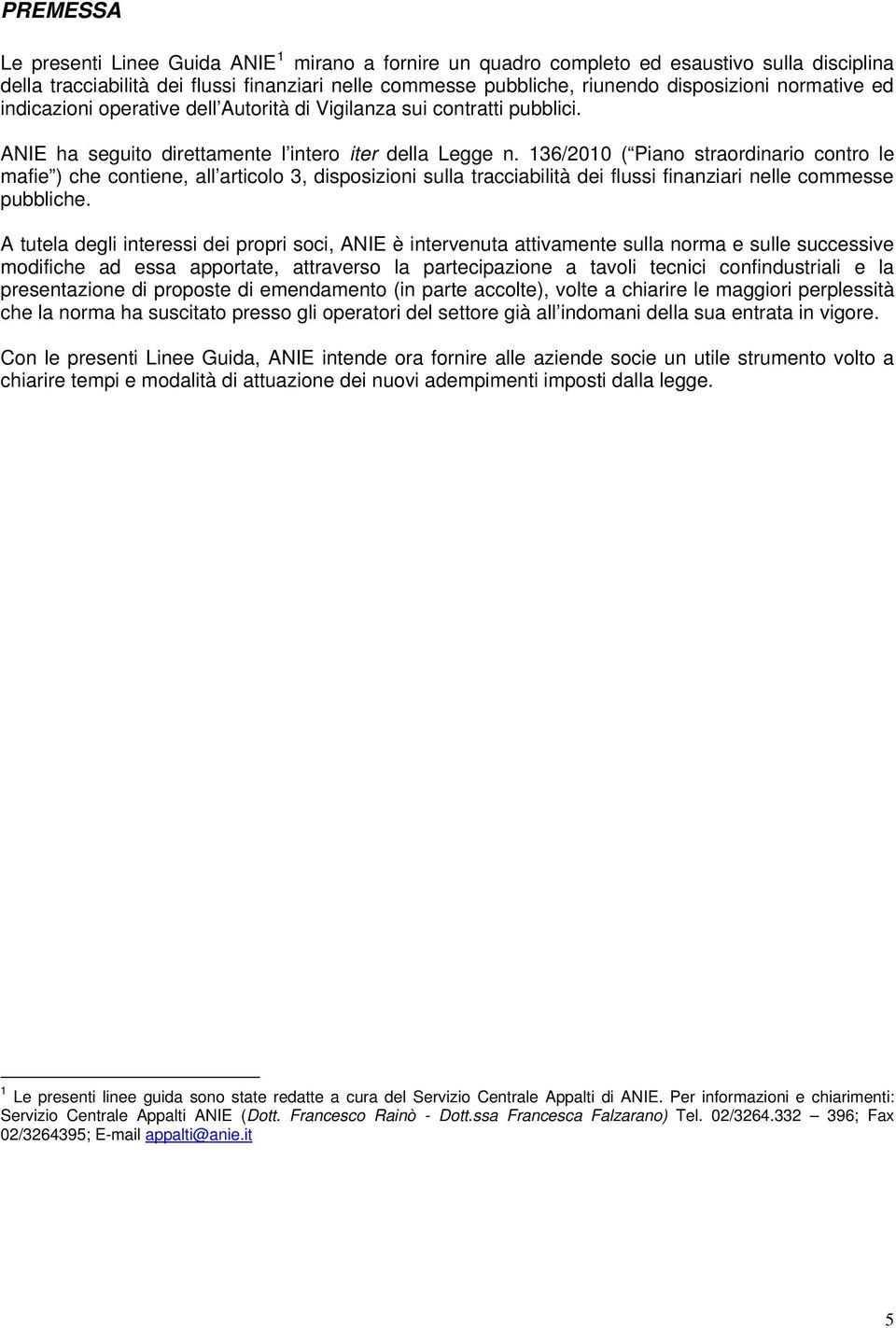 136/2010 ( Piano straordinario contro le mafie ) che contiene, all articolo 3, disposizioni sulla tracciabilità dei flussi finanziari nelle commesse pubbliche.