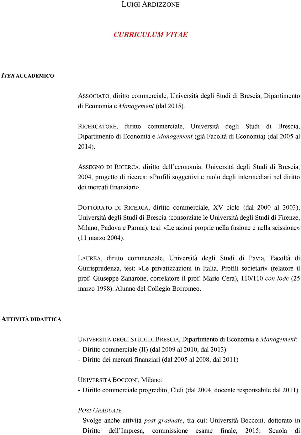 ASSEGNO DI RICERCA, diritto dell economia, Università degli Studi di Brescia, 2004, progetto di ricerca: «Profili soggettivi e ruolo degli intermediari nel diritto dei mercati finanziari».
