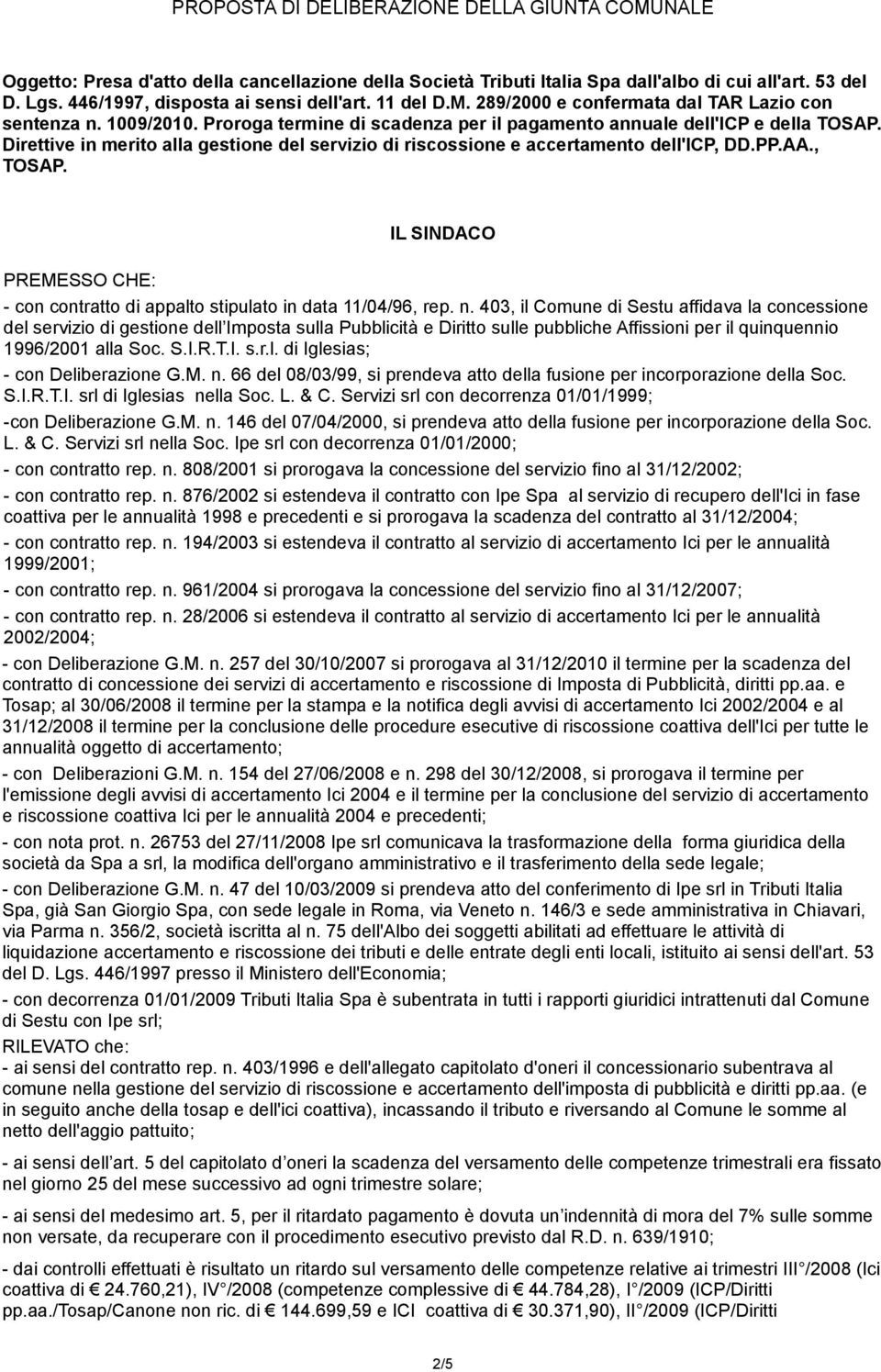 Direttive in merito alla gestione del servizio di riscossione e accertamento dell'icp, DD.PP.AA., TOSAP. IL SINDACO PREMESSO CHE: - con contratto di appalto stipulato in data 11/04/96, rep. n.