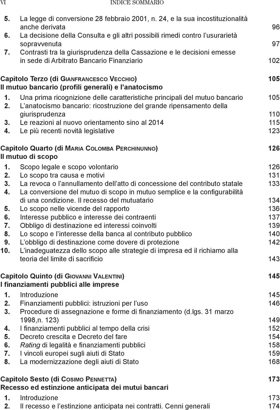 Contrasti tra la giurisprudenza della Cassazione e le decisioni emesse in sede di Arbitrato Bancario Finanziario 102 Capitolo Terzo (di Gianfrancesco Vecchio) 105 Il mutuo bancario (profili generali)