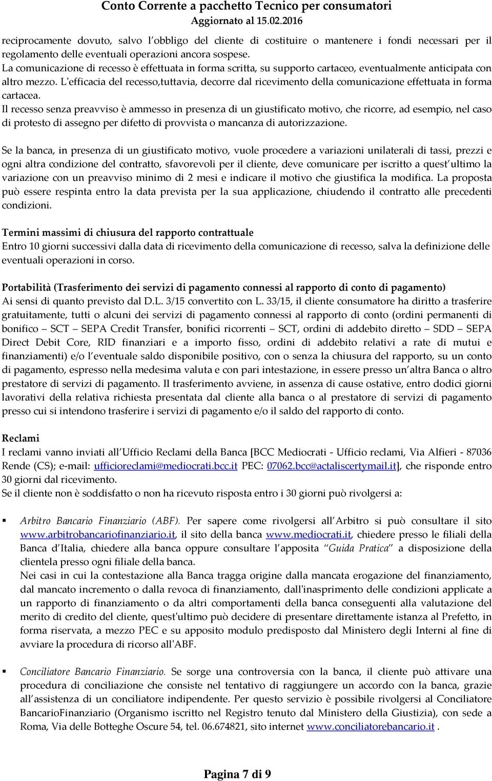 L'efficacia del recesso,tuttavia, decorre dal ricevimento della comunicazione effettuata in forma cartacea.