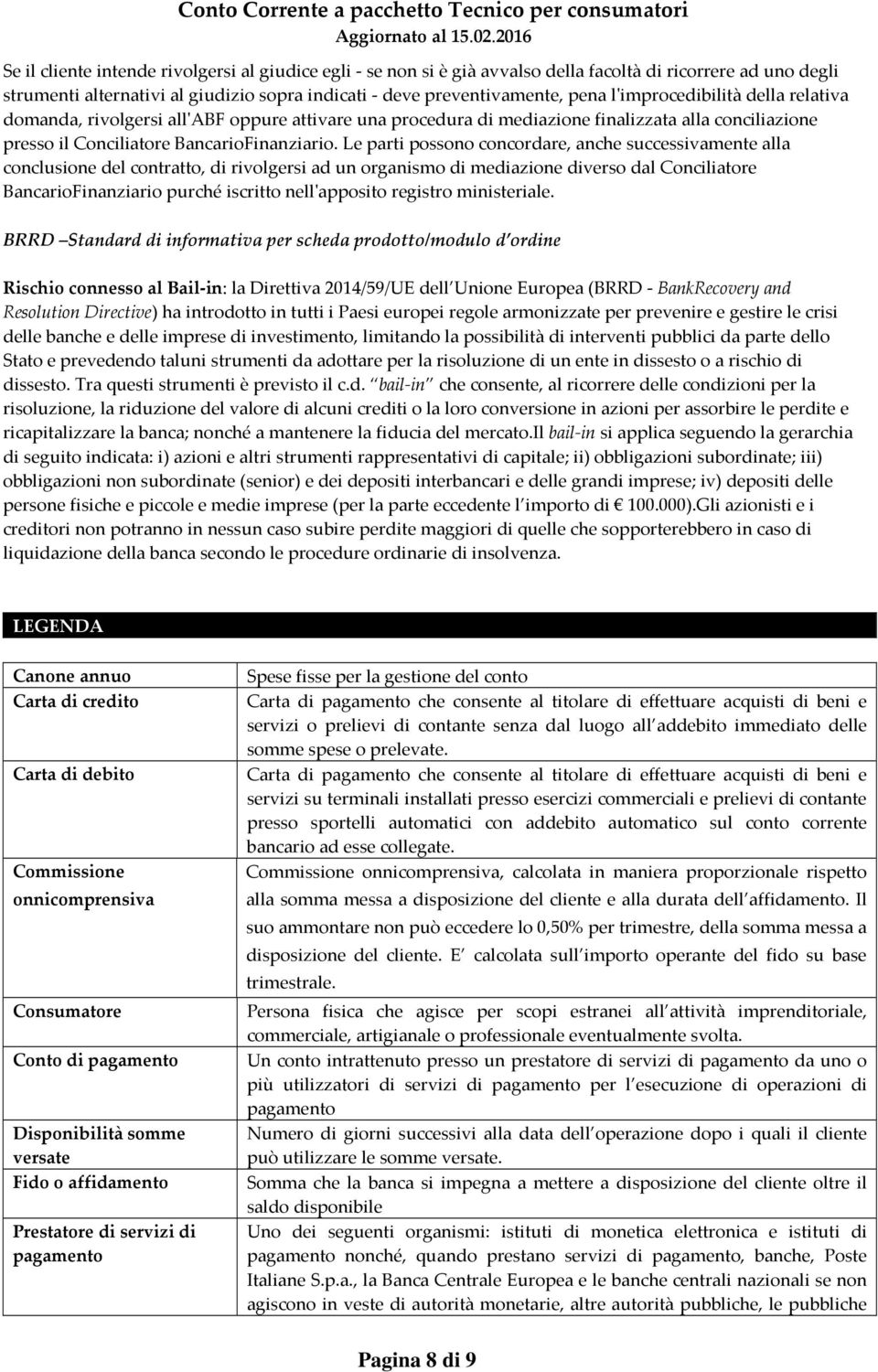 Le parti possono concordare, anche successivamente alla conclusione del contratto, di rivolgersi ad un organismo di mediazione diverso dal Conciliatore BancarioFinanziario purché iscritto