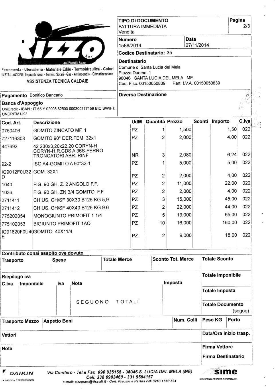 ipagamento Bonifico Bancario Banca d'appoggio UniCredit - IBAN : IT 65 Y 02008 82500 000300377159 BIC SWIFT: UNCRITM1J93 Cod. Art. 0750406 727116308 447692 92-2 Descrizione GOMITO ZINCATO MF.