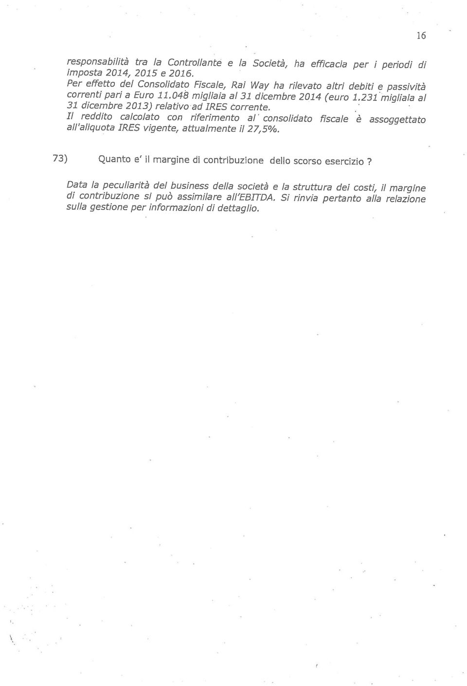 efficacia per i periodi di imposta 2014, 2015 e 2016 Per effetto del Consolidato Fiscale, Rei Way ha rilevato altri debiti e passività correnti pari a Euro 1L048 migliaia al 31