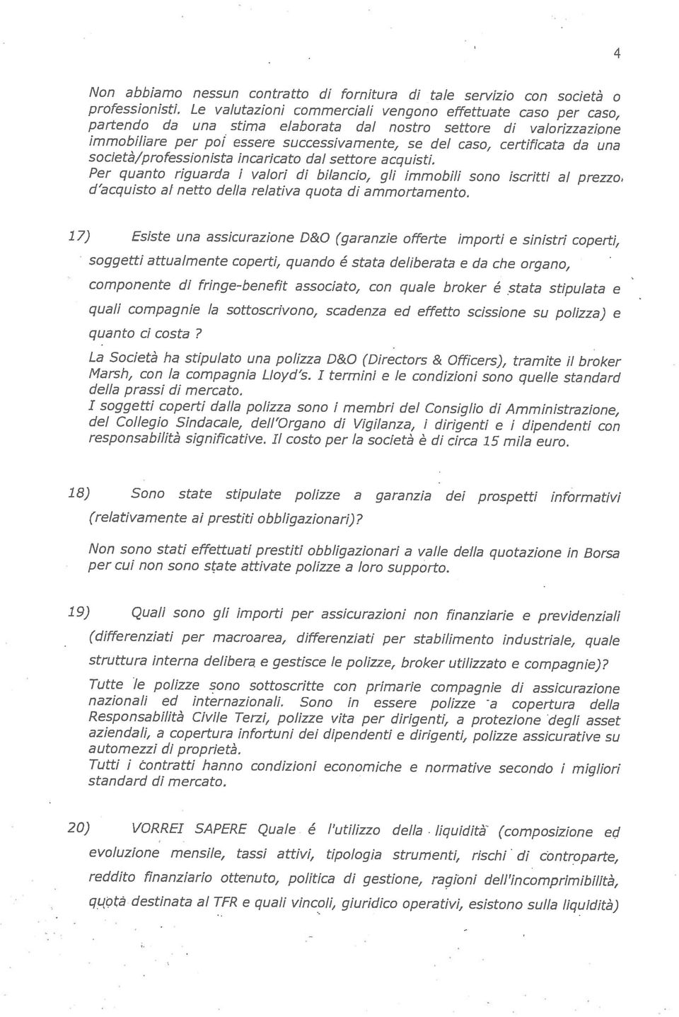 caso per caso, Per quanto riguarda i valori di bilancio, gli immobili sono iscritti al prezzo Non abbiamo nessun contratto di fornitura di tale servizio con società o 20) VORREI SAPERE Quale é l