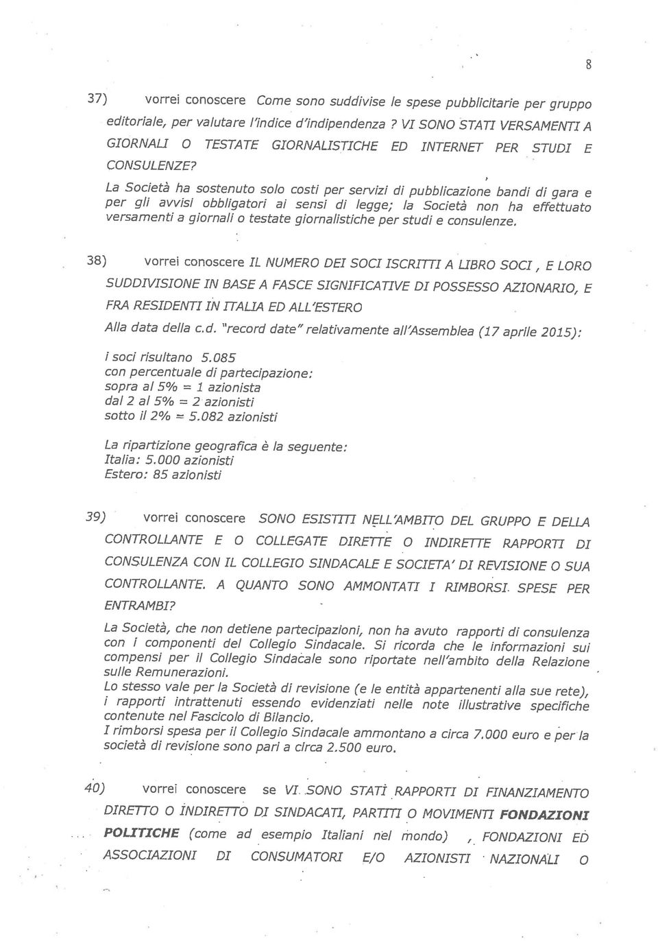 VI SONO STATI VERSAMENTI A 37) vorrei conoscere Come sono suddivise le spese pubbilcitarie per gruppo ASSOCIAZIONI DI CONSUMATORI E/O AZIONISTI NAZIONALI O 40) vorrei conoscere se VI SONO STATÌ