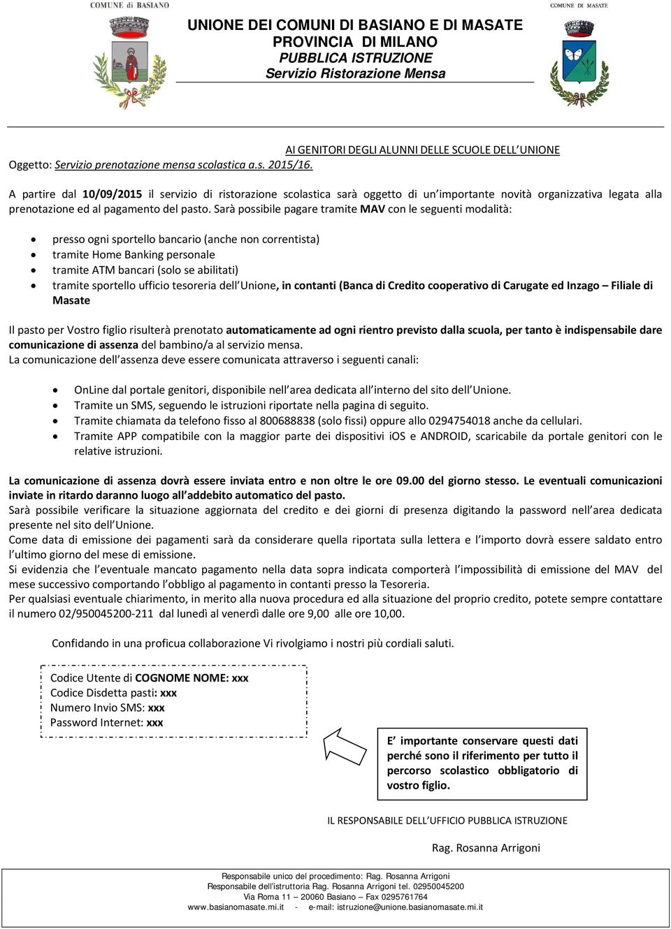 Sarà possibile pagare tramite MAV con le seguenti modalità: presso ogni sportello bancario (anche non correntista) tramite Home Banking personale tramite ATM bancari (solo se abilitati) tramite