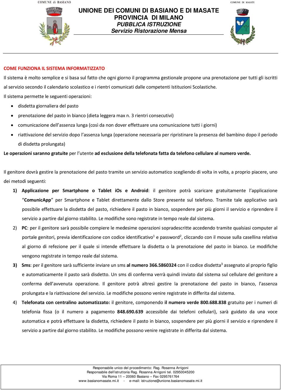 Il sistema permette le seguenti operazioni: disdetta giornaliera del pasto prenotazione del pasto in bianco (dieta leggera max n.