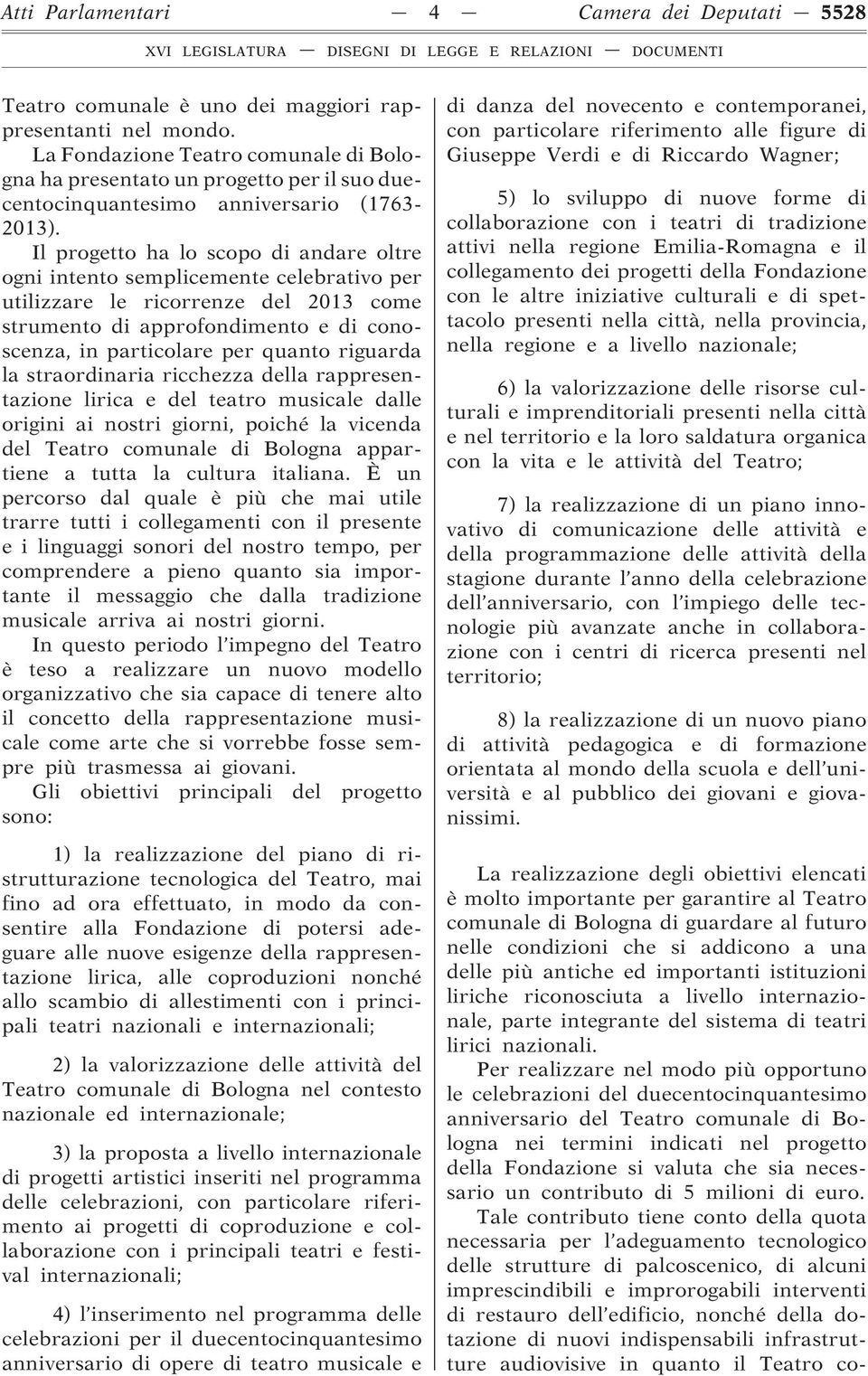 Il progetto ha lo scopo di andare oltre ogni intento semplicemente celebrativo per utilizzare le ricorrenze del 2013 come strumento di approfondimento e di conoscenza, in particolare per quanto