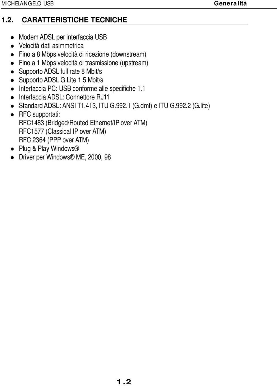 velocità di trasmissione (upstream) Supporto ADSL full rate 8 Mbit/s Supporto ADSL G.Lite 1.5 Mbit/s Interfaccia PC: USB conforme alle specifiche 1.