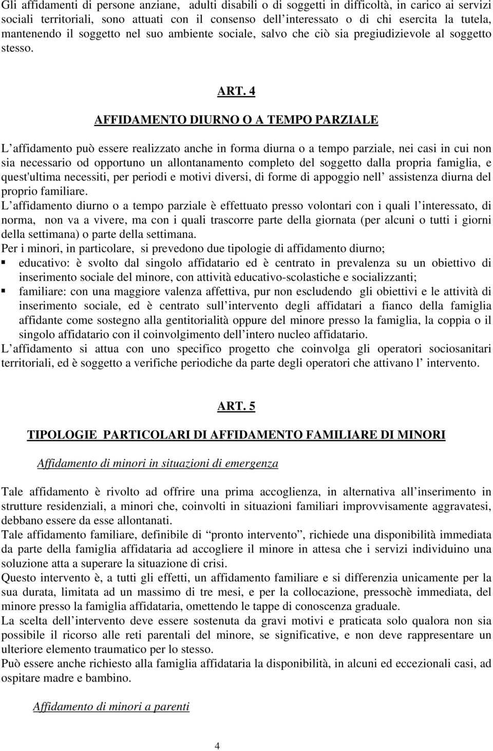 4 UAFFIDAMENTO DIURNO O A TEMPO PARZIALE L affidamento può essere realizzato anche in forma diurna o a tempo parziale, nei casi in cui non sia necessario od opportuno un allontanamento completo del