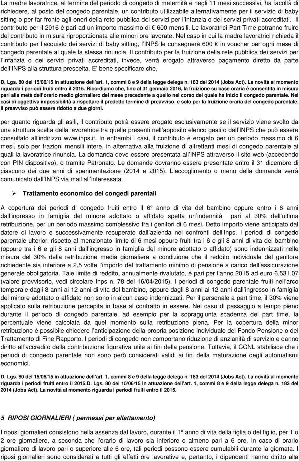 Il contributo per il 2016 è pari ad un importo massimo di 600 mensili. Le lavoratrici Part Time potranno fruire del contributo in misura riproporzionata alle minori ore lavorate.