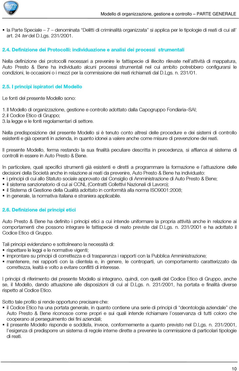 Definizione dei Protocolli: individuazione e analisi dei processi strumentali Nella definizione dei protocolli necessari a prevenire le fattispecie di illecito rilevate nell attività di mappatura,