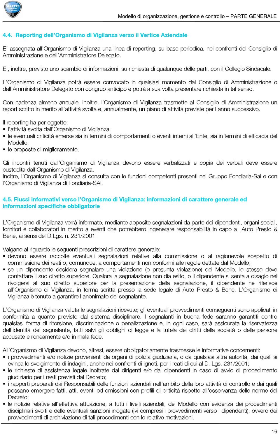 dell Amministratore Delegato. E, inoltre, previsto uno scambio di informazioni, su richiesta di qualunque delle parti, con il Collegio Sindacale.