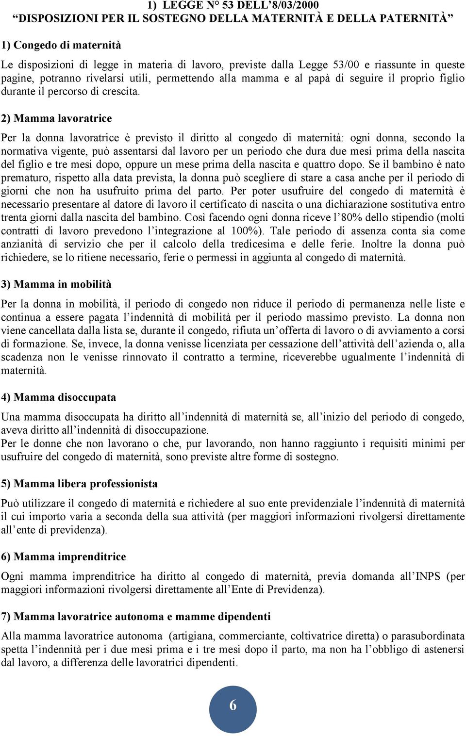 2) Mamma lavoratrice Per la donna lavoratrice è previsto il diritto al congedo di maternità: ogni donna, secondo la normativa vigente, può assentarsi dal lavoro per un periodo che dura due mesi prima