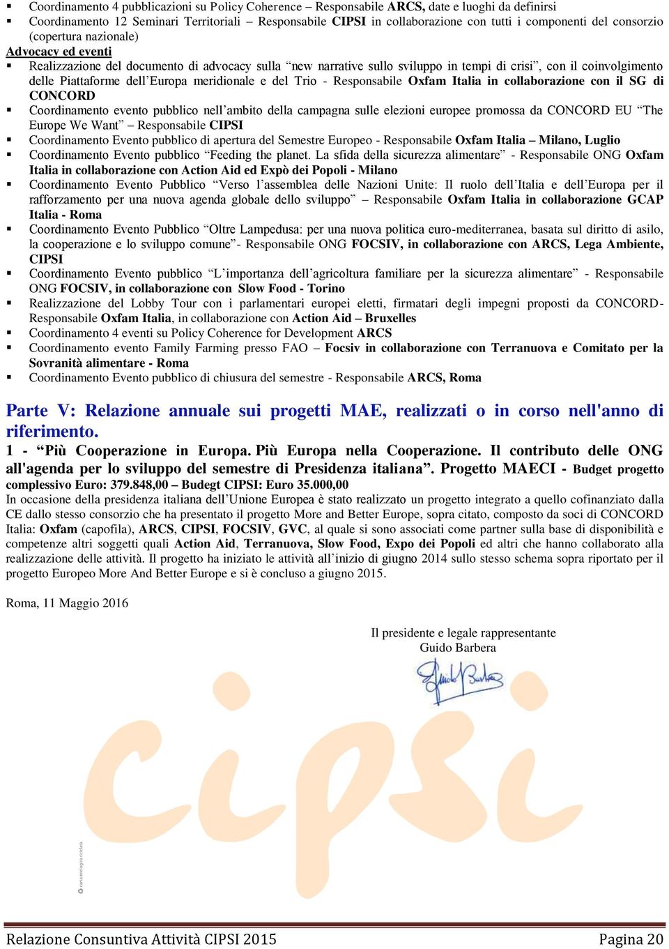 meridionale e del Trio - Responsabile Oxfam Italia in collaborazione con il SG di CONCORD Coordinamento evento pubblico nell ambito della campagna sulle elezioni europee promossa da CONCORD EU The