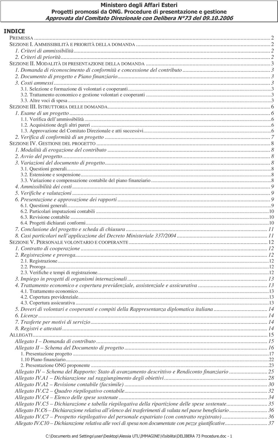 ..3 3.2. Trattamento economico e gestione volontari e cooperanti...3 3.3. Altre voci di spesa...3 SEZIONE III. ISTRUTTORIA DELLE DOMANDA... 6 1. Esame di un progetto... 6 1.1. Verifica dell ammissibilità.