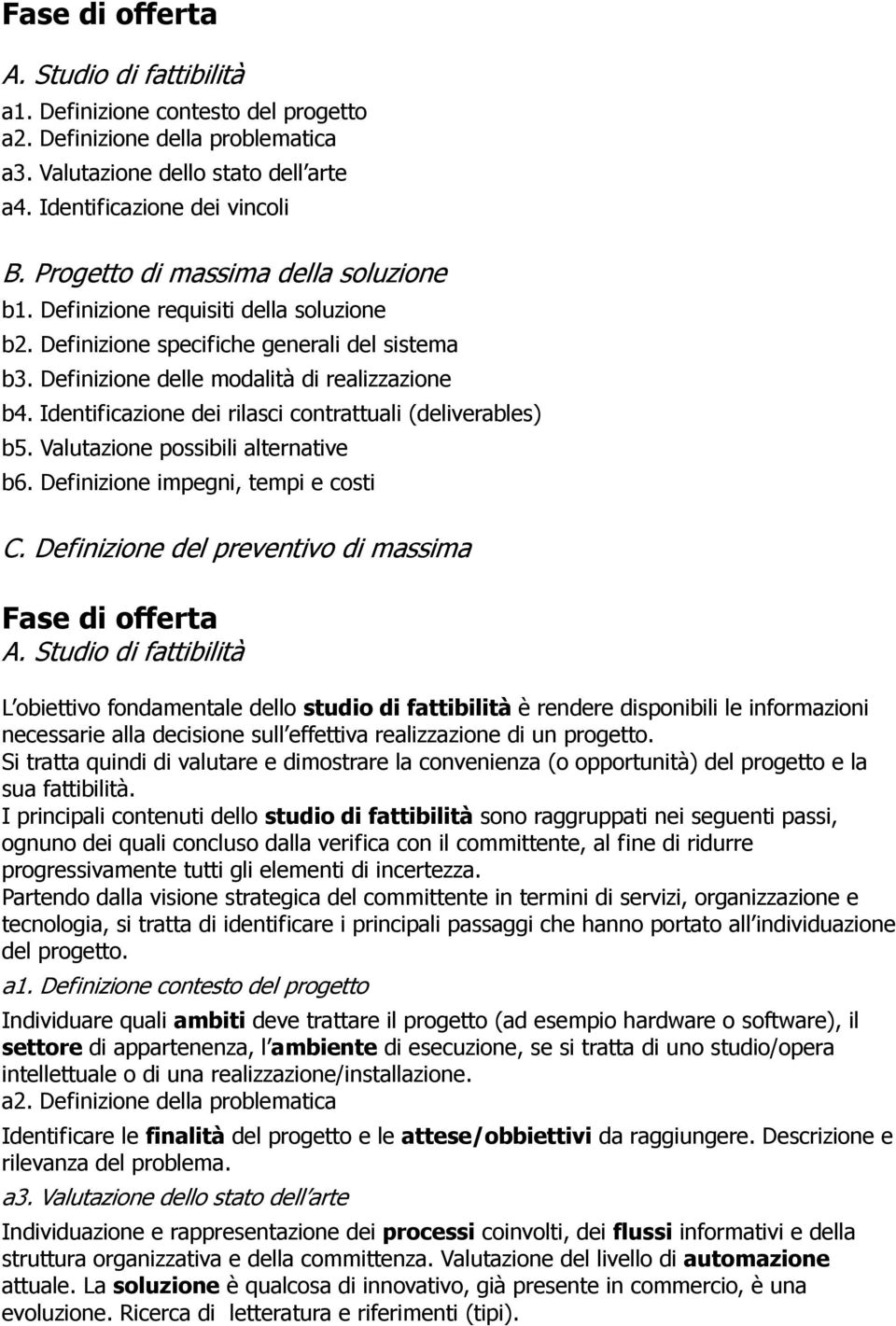 Identificazione dei rilasci contrattuali (deliverables) b5. Valutazione possibili alternative b6. Definizione impegni, tempi e costi C. Definizione del preventivo di massima A.