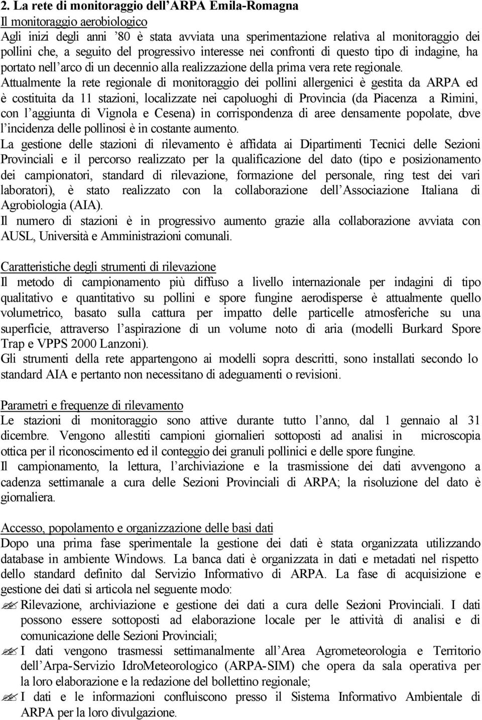 Attualmente la rete regionale di monitoraggio dei pollini allergenici è gestita da ARPA ed è costituita da 11 stazioni, localizzate nei capoluoghi di Provincia (da Piacenza a Rimini, con l aggiunta