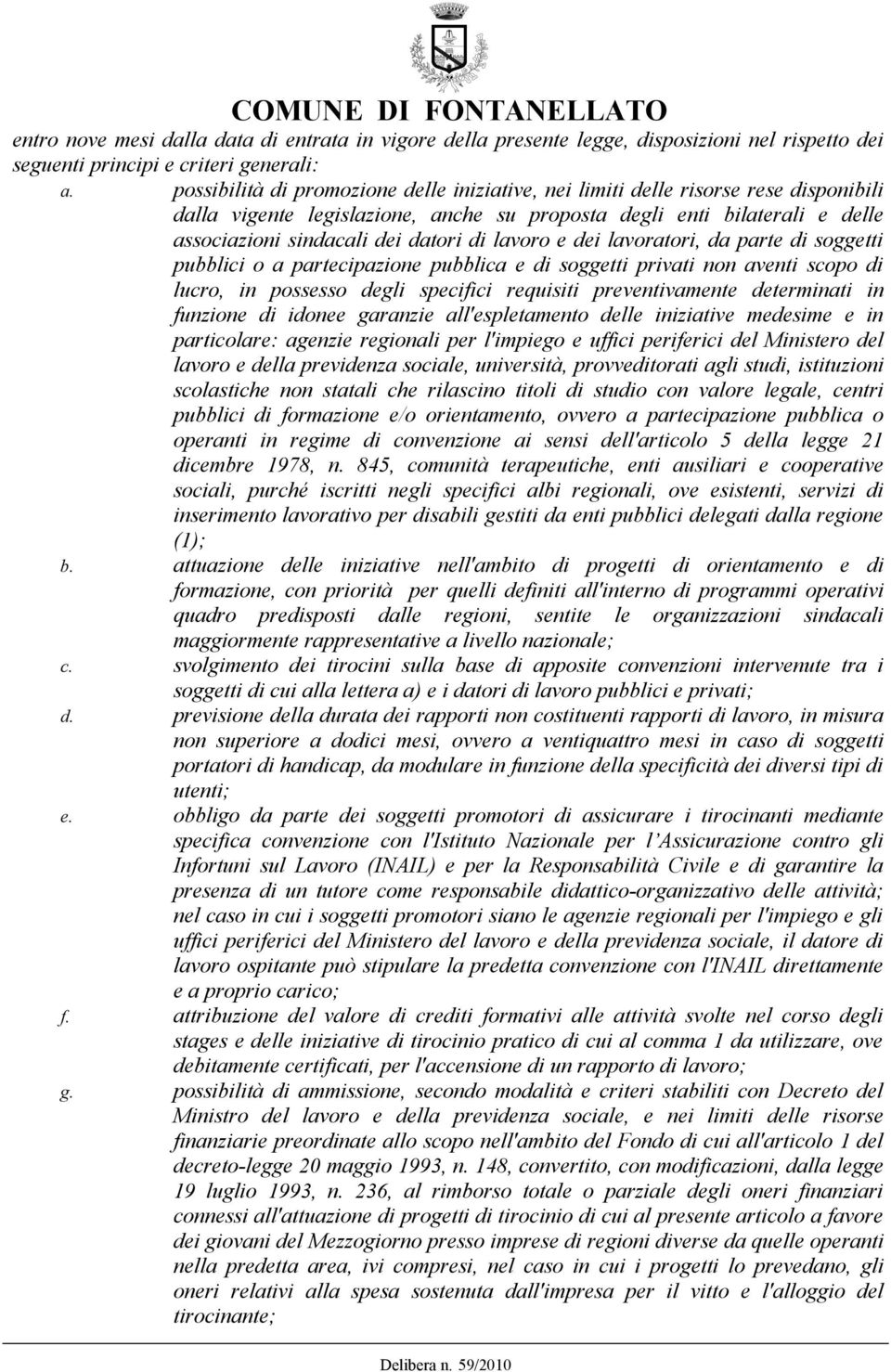 lavoro e dei lavoratori, da parte di soggetti pubblici o a partecipazione pubblica e di soggetti privati non aventi scopo di lucro, in possesso degli specifici requisiti preventivamente determinati