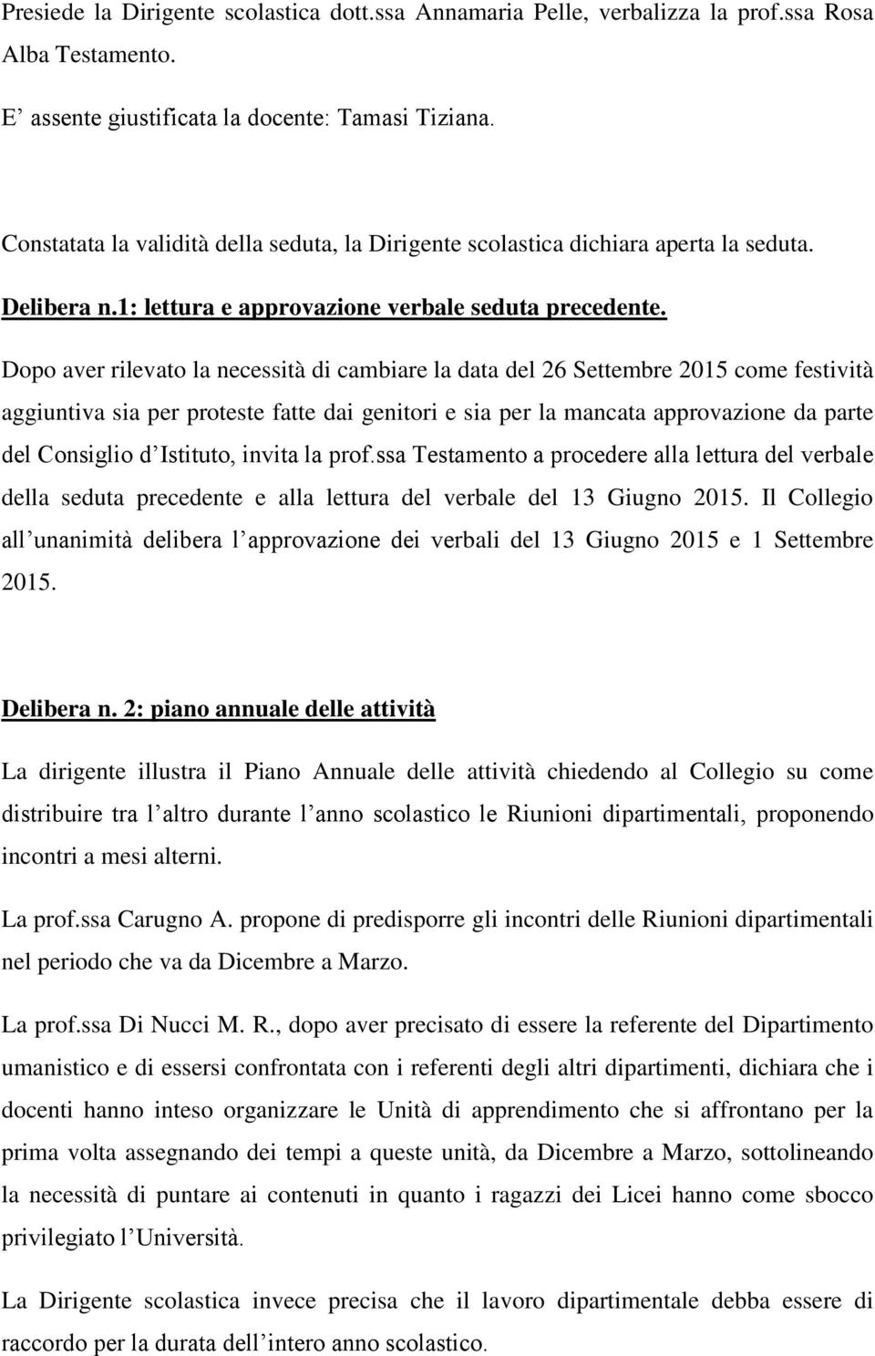 Dopo aver rilevato la necessità di cambiare la data del 26 Settembre 2015 come festività aggiuntiva sia per proteste fatte dai genitori e sia per la mancata approvazione da parte del Consiglio d