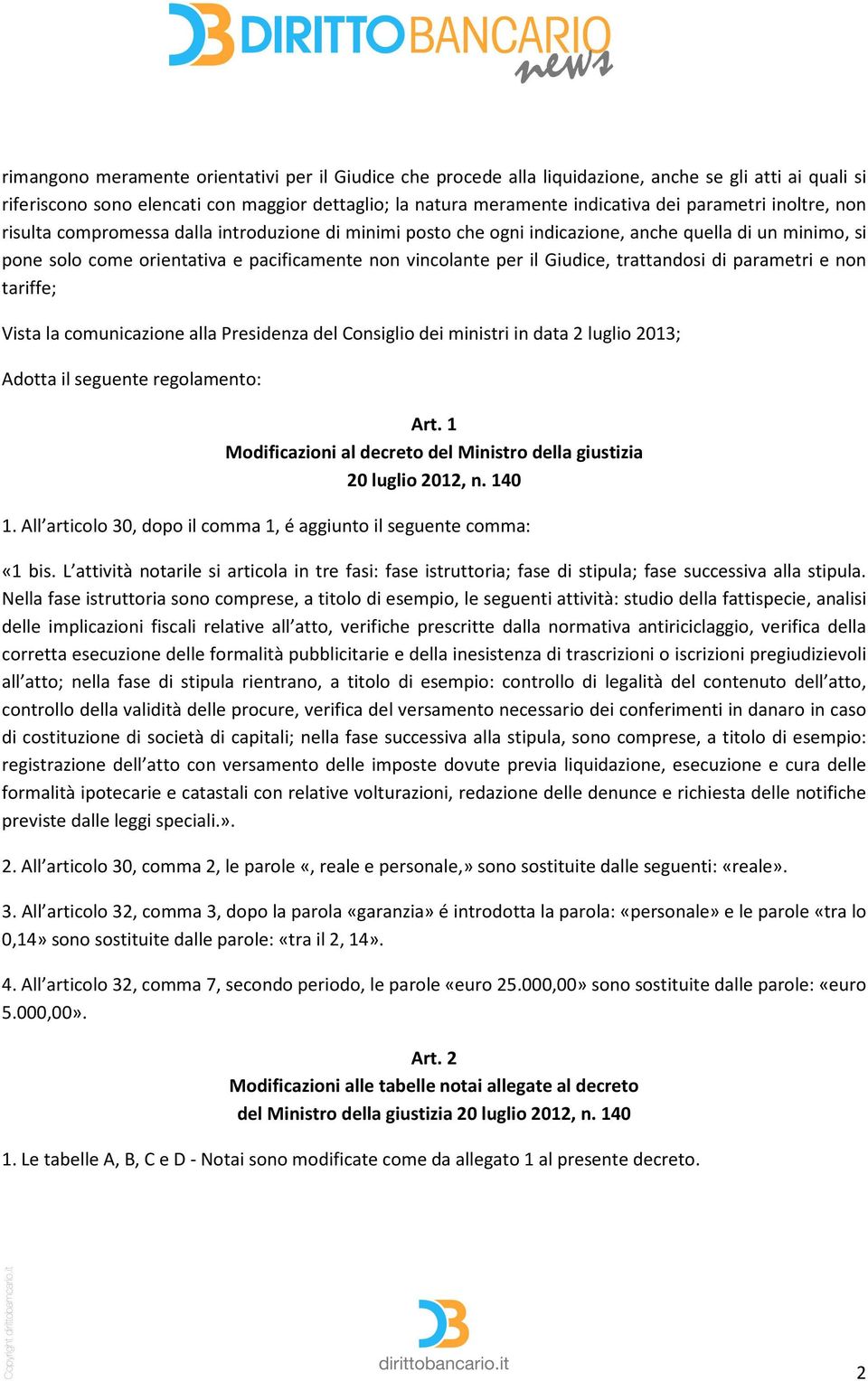 Giudice, trattandosi di parametri e non tariffe; Vista la comunicazione alla Presidenza del Consiglio dei ministri in data 2 luglio 2013; Adotta il seguente regolamento: Art.