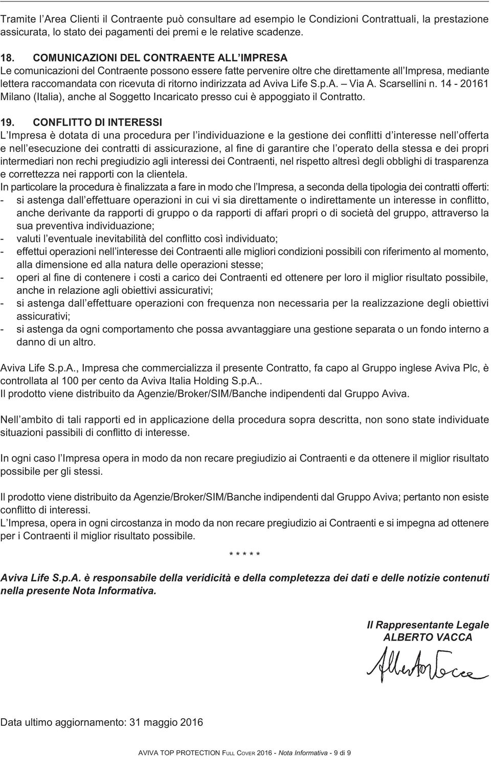 indirizzata ad Aviva Life S.p.A. Via A. Scarsellini n. 14-20161 Milano (Italia), anche al Soggetto Incaricato presso cui è appoggiato il Contratto. 19.