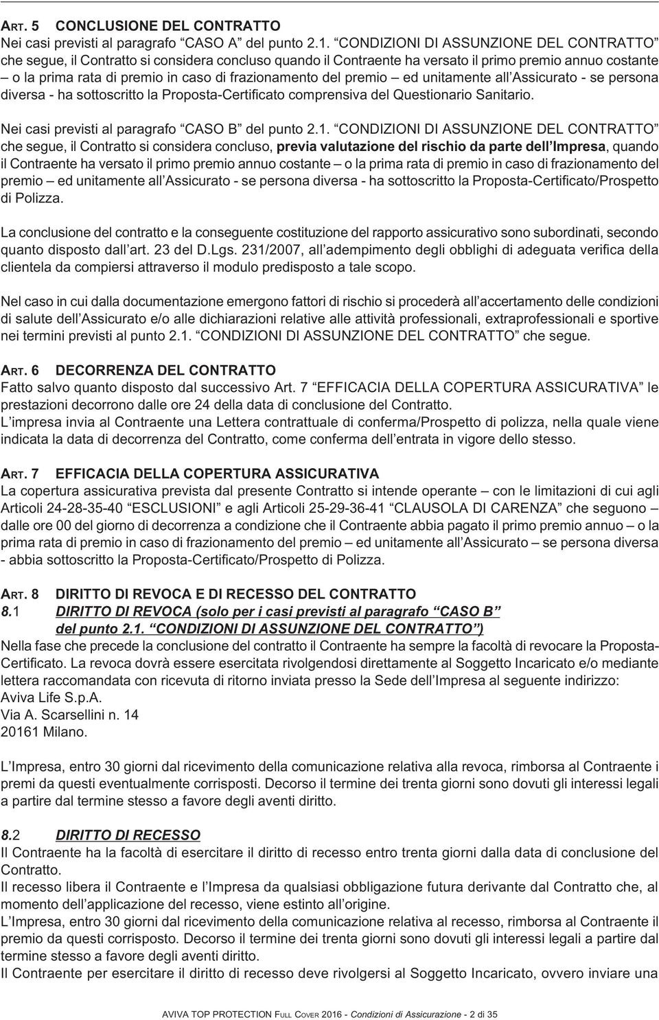 del premio ed unitamente all Assicurato - se persona diversa - ha sottoscritto la Proposta-Certificato comprensiva del Questionario Sanitario. Nei casi previsti al paragrafo CASO B del punto 2.1.