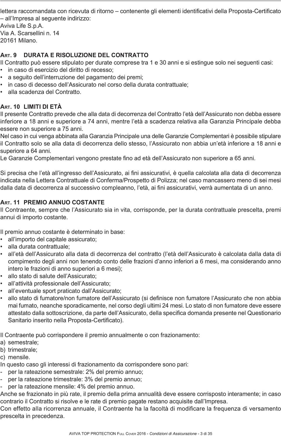 9 DURATA E RISOLUZIONE DEL CONTRATTO Il Contratto può essere stipulato per durate comprese tra 1 e 30 anni e si estingue solo nei seguenti casi: in caso di esercizio del diritto di recesso; a seguito