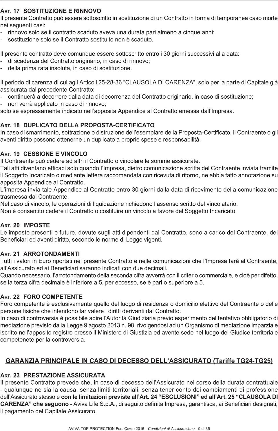 Il presente contratto deve comunque essere sottoscritto entro i 30 giorni successivi alla data: - di scadenza del Contratto originario, in caso di rinnovo; - della prima rata insoluta, in caso di