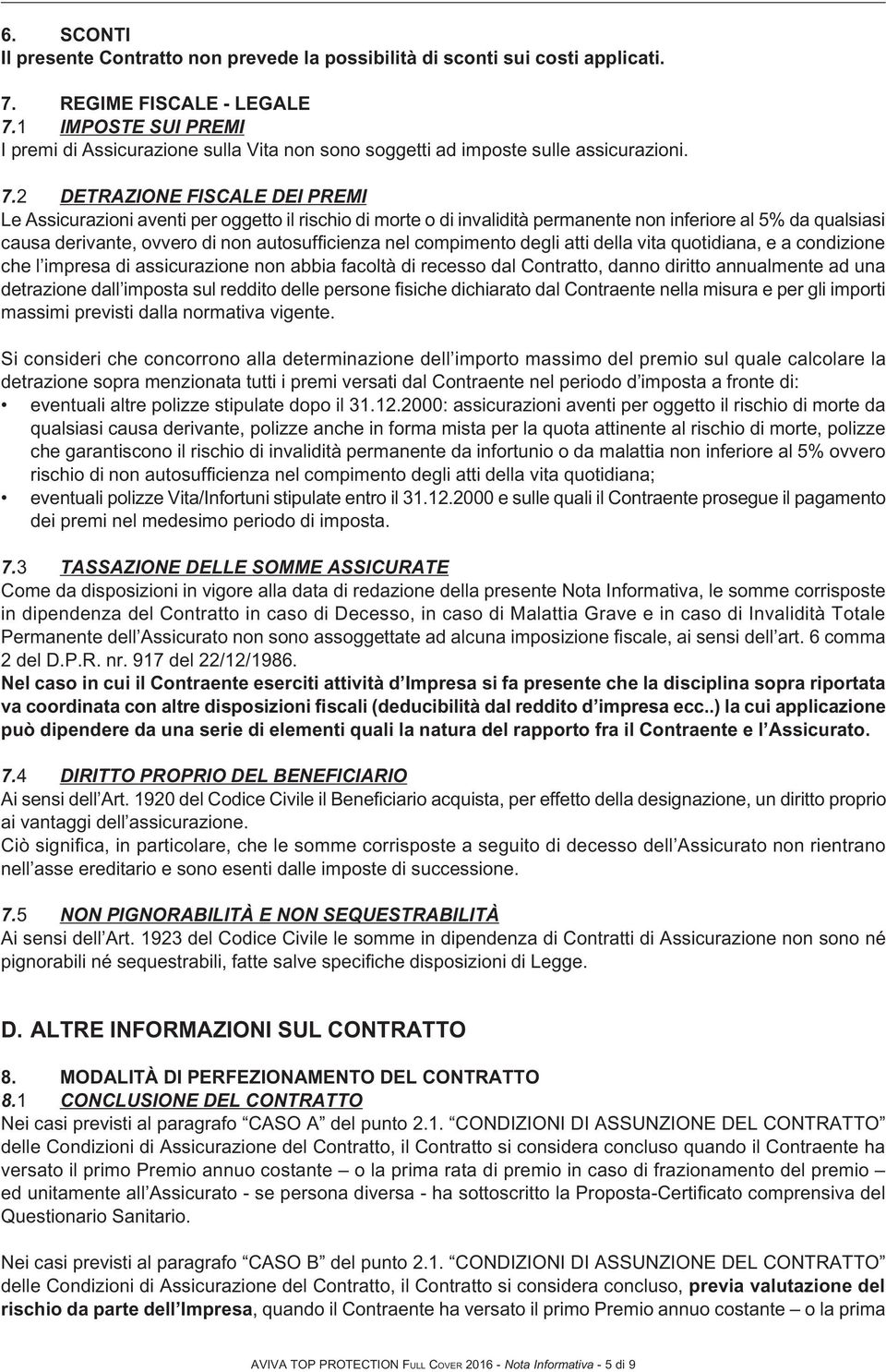 2 DETRAZIONE FISCALE DEI PREMI Le Assicurazioni aventi per oggetto il rischio di morte o di invalidità permanente non inferiore al 5% da qualsiasi causa derivante, ovvero di non autosufficienza nel