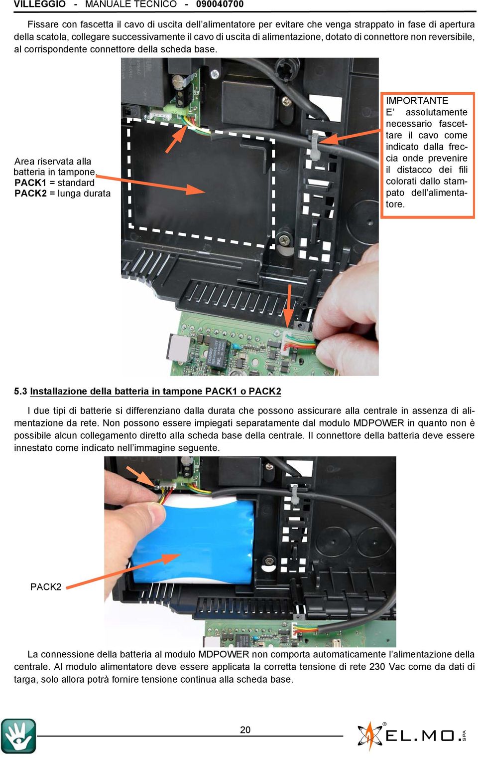 PACK1 = standard PACK2 = lunga durata IMPORTANTE E assolutamente necessario fascettare il cavo come indicato dalla freccia onde prevenire il distacco dei fili colorati dallo stampato dell