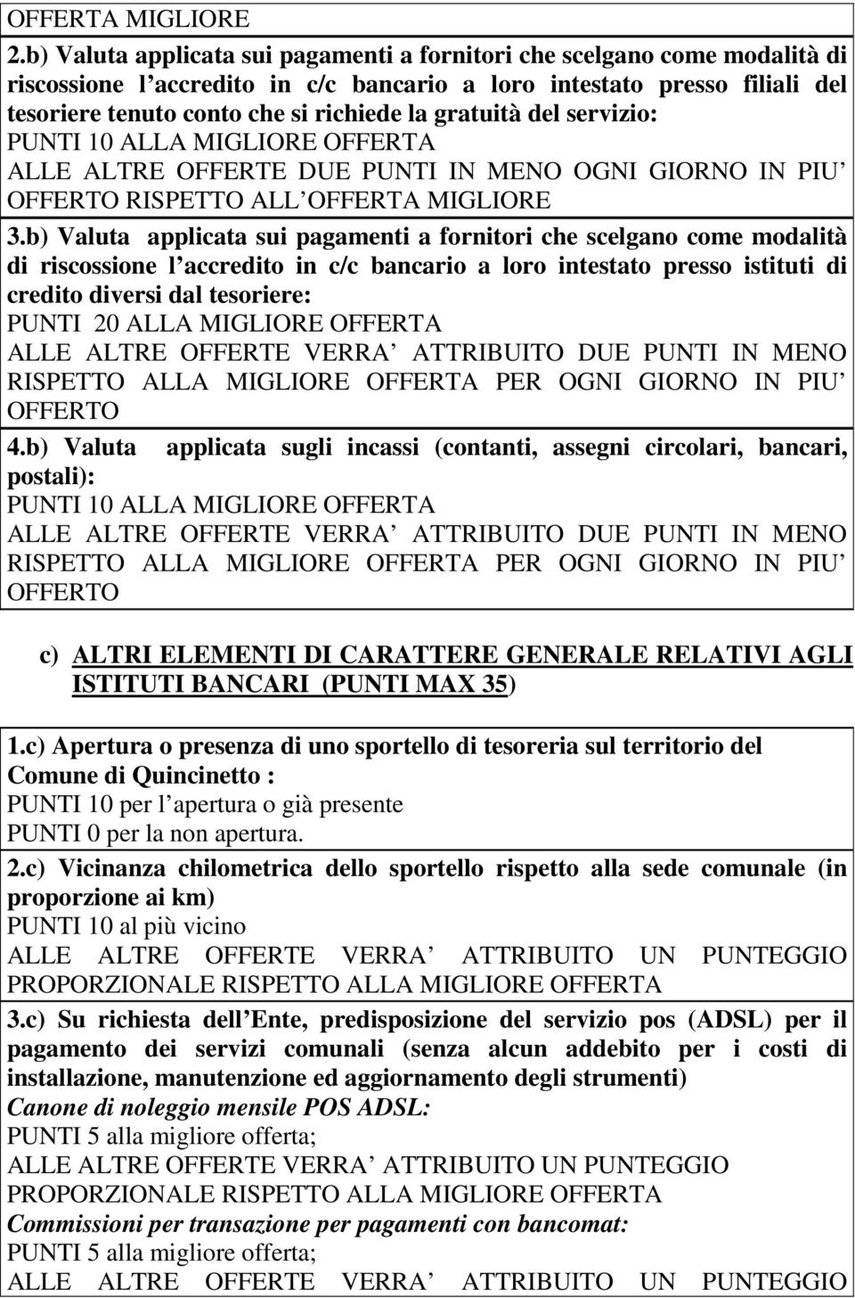 gratuità del servizio: PUNTI 10 ALLA MIGLIORE OFFERTA ALLE ALTRE OFFERTE DUE PUNTI IN MENO OGNI GIORNO IN PIU OFFERTO RISPETTO ALL OFFERTA MIGLIORE 3.