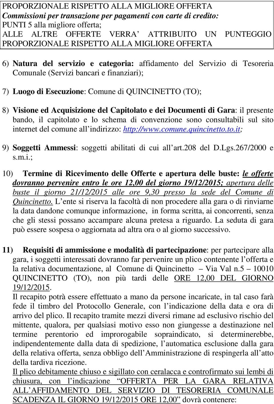 dei Documenti di Gara: il presente bando, il capitolato e lo schema di convenzione sono consultabili sul sito internet del comune all indirizzo: http://www.comune.quincinetto.to.it; 9) Soggetti Ammessi: soggetti abilitati di cui all art.