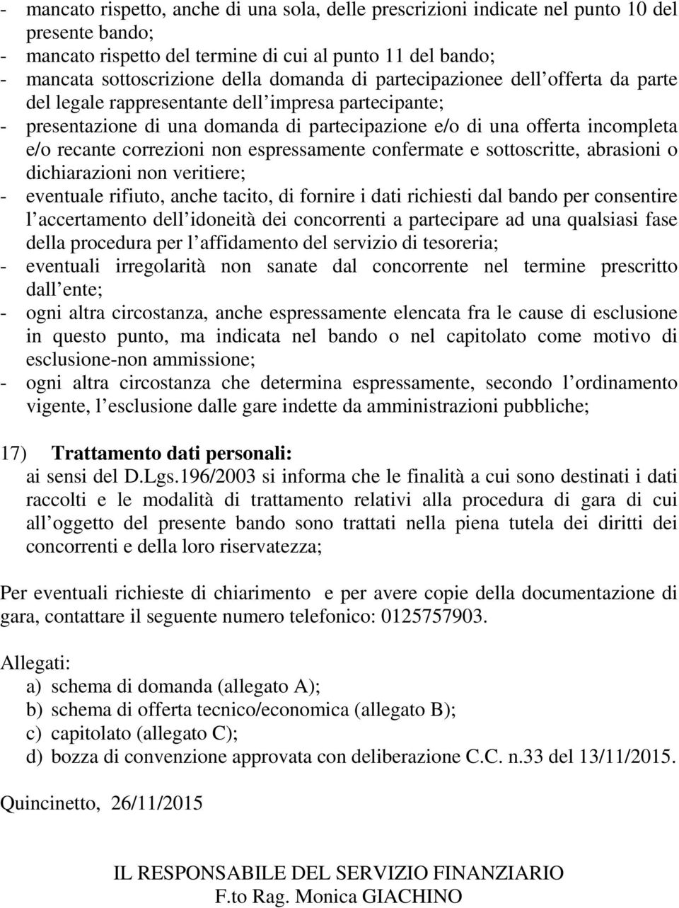 espressamente confermate e sottoscritte, abrasioni o dichiarazioni non veritiere; - eventuale rifiuto, anche tacito, di fornire i dati richiesti dal bando per consentire l accertamento dell idoneità