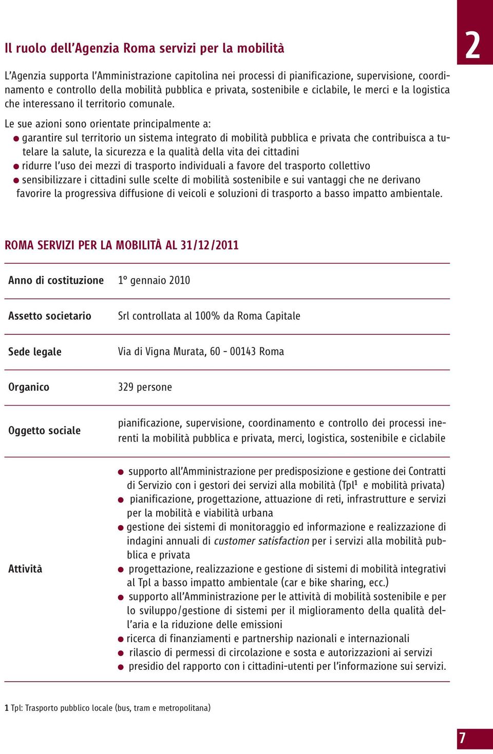 Le sue azioni sono orientate principalmente a: garantire sul territorio un sistema integrato di mobilità pubblica e privata che contribuisca a tutelare la salute, la sicurezza e la qualità della vita