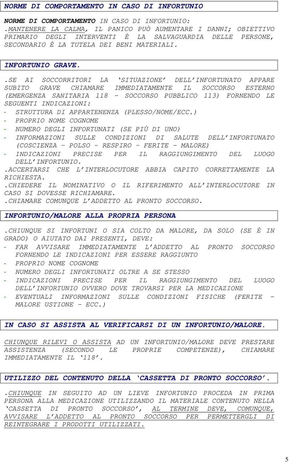 .SE AI SOCCORRITORI LA SITUAZIONE DELL INFORTUNATO APPARE SUBITO GRAVE CHIAMARE IMMEDIATAMENTE IL SOCCORSO ESTERNO (EMERGENZA SANITARIA 118 - SOCCORSO PUBBLICO 113) FORNENDO LE SEGUENTI INDICAZIONI: