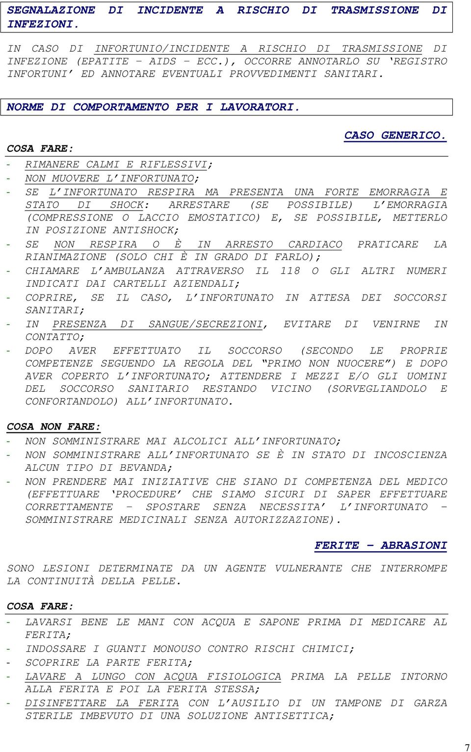 - RIMANERE CALMI E RIFLESSIVI; - NON MUOVERE L INFORTUNATO; - SE L INFORTUNATO RESPIRA MA PRESENTA UNA FORTE EMORRAGIA E STATO DI SHOCK: ARRESTARE (SE POSSIBILE) L EMORRAGIA (COMPRESSIONE O LACCIO